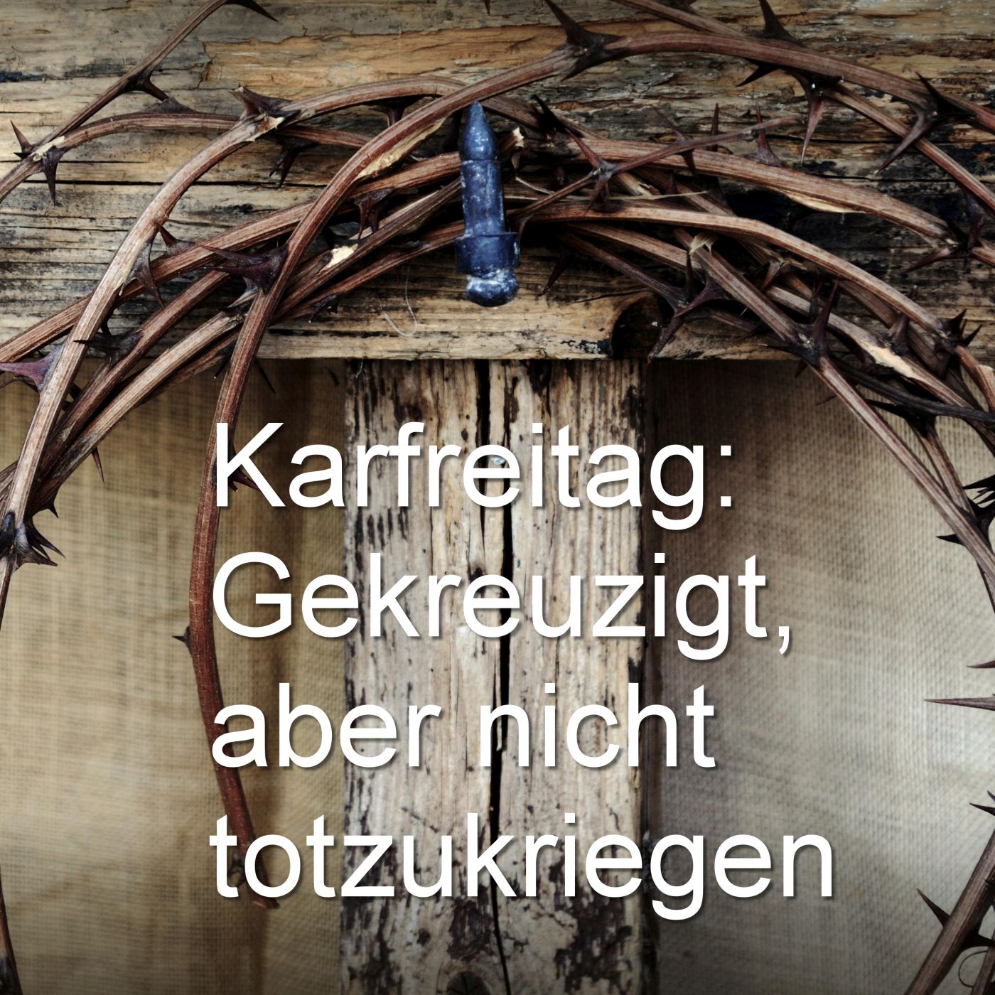 Karfreitag: Gekreuzigt, aber nicht totzukriegen